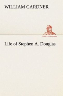 Life of Stephen A. Douglas - Gardner, William