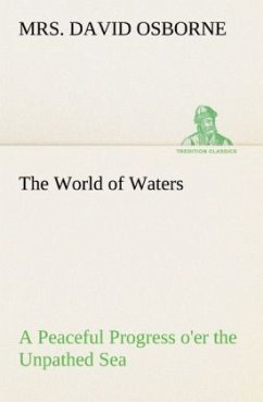 The World of Waters A Peaceful Progress o'er the Unpathed Sea - Osborne, Mrs. David