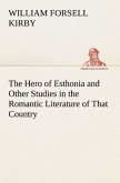 The Hero of Esthonia and Other Studies in the Romantic Literature of That Country