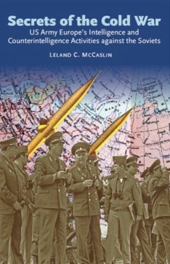 Secrets of the Cold War: US Army Europe's Intelligence and Counterintelligence Activities Against the Soviets During the Cold War - McCaslin, Leland C.