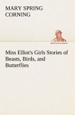 Miss Elliot's Girls Stories of Beasts, Birds, and Butterflies
