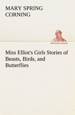 Miss Elliot's Girls Stories of Beasts, Birds, and Butterflies - Corning, Mary Spring