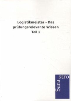 Logistikmeister - Das prüfungsrelevante Wissen - Sarastro Gmbh