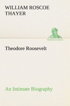 Theodore Roosevelt; an Intimate Biography - Thayer, William Roscoe