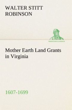 Mother Earth Land Grants in Virginia 1607-1699 - Robinson, Walter Stitt