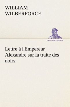 Lettre à l'Empereur Alexandre sur la traite des noirs - Wilberforce, William