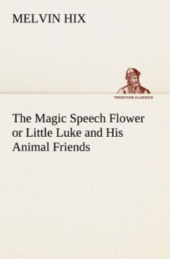 The Magic Speech Flower or Little Luke and His Animal Friends - Hix, Melvin