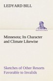 Minnesota; Its Character and Climate Likewise Sketches of Other Resorts Favorable to Invalids; Together With Copious Notes on Health; Also Hints to Tourists and Emigrants.