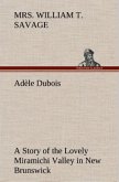 Adèle Dubois A Story of the Lovely Miramichi Valley in New Brunswick