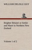 Brighter Britain! (Volume 1 of 2) or Settler and Maori in Northern New Zealand