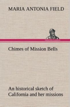 Chimes of Mission Bells; an historical sketch of California and her missions - Field, Maria Antonia