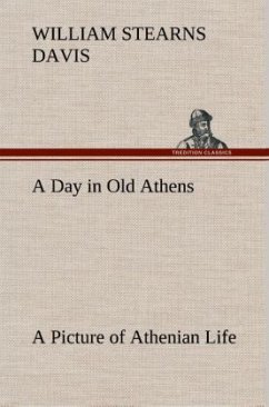 A Day in Old Athens; a Picture of Athenian Life - Davis, William Stearns