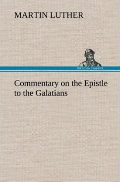 Commentary on the Epistle to the Galatians - Luther, Martin