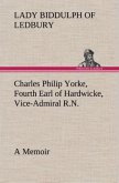 Charles Philip Yorke, Fourth Earl of Hardwicke, Vice-Admiral R.N. ¿ a Memoir