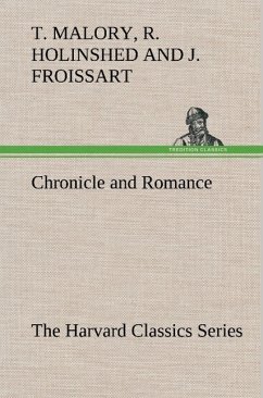 Chronicle and Romance (The Harvard Classics Series) - Froissart, Jean;Malory, Thomas;Holinshed, Raphaell