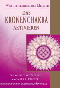 Das Kronenchakra aktivieren - Prophet, Elizabeth Clare;Prophet, Mark L.