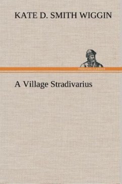 A Village Stradivarius - Wiggin, Kate Douglas Smith