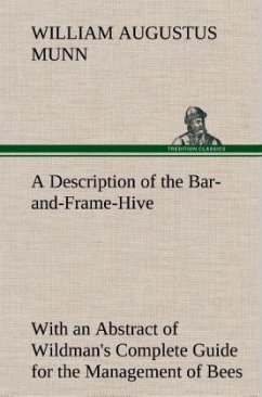 A Description of the Bar-and-Frame-Hive With an Abstract of Wildman's Complete Guide for the Management of Bees Throughout the Year - Munn, William Augustus