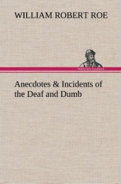 Anecdotes & Incidents of the Deaf and Dumb - Roe, William Robert
