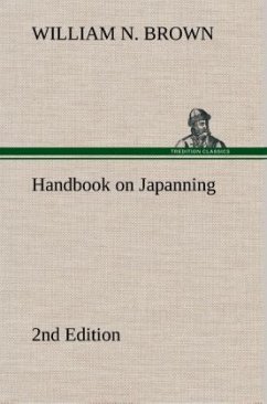 Handbook on Japanning: 2nd Edition For Ironware, Tinware, Wood, Etc. With Sections on Tinplating and Galvanizing - Brown, William N.