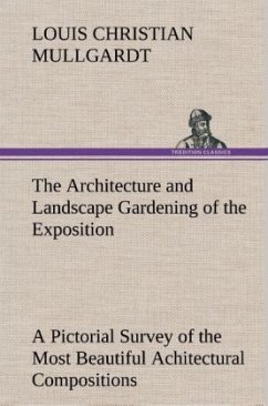 The Architecture and Landscape Gardening of the Exposition A Pictorial Survey of the Most Beautiful Achitectural Compositions of the Panama-Pacific International Exposition - Mullgardt, Louis Christian