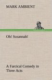 Oh! Susannah! A Farcical Comedy in Three Acts