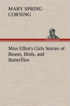 Miss Elliot's Girls Stories of Beasts, Birds, and Butterflies - Corning, Mary Spring