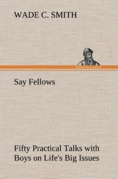 Say Fellows¿ Fifty Practical Talks with Boys on Life's Big Issues - Smith, Wade C.