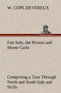 Fair Italy, the Riviera and Monte Carlo Comprising a Tour Through North and South Italy and Sicily with a Short Account of Malta - Devereux, W. Cope