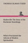 Hydesville The Story of the Rochester Knockings, Which Proclaimed the Advent of Modern Spiritualism