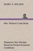 Mrs. Wilson's Cook Book Numerous New Recipes Based on Present Economic Conditions