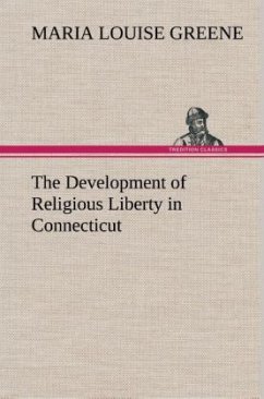 The Development of Religious Liberty in Connecticut - Greene, Maria Louise