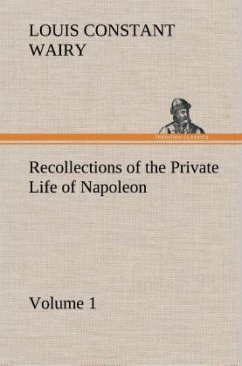 Recollections of the Private Life of Napoleon ¿ Volume 01 - Wairy, Louis Constant