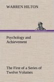 Psychology and Achievement Being the First of a Series of Twelve Volumes on the Applications of Psychology to the Problems of Personal and Business Efficiency