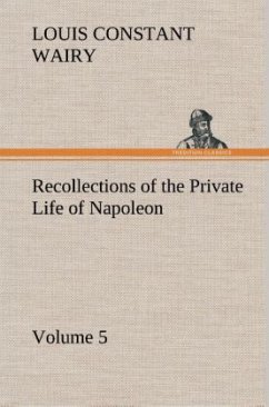 Recollections of the Private Life of Napoleon ¿ Volume 05 - Wairy, Louis Constant