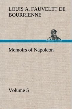 Memoirs of Napoleon ¿ Volume 05 - Bourrienne, Louis Antoine Fauvelet de