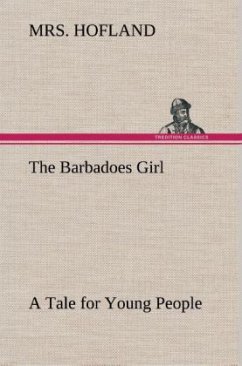 The Barbadoes Girl A Tale for Young People - Hofland, Mrs.