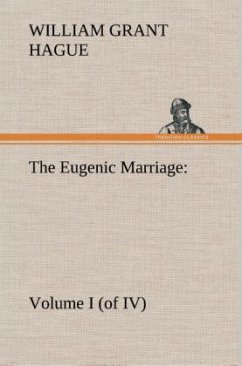 The Eugenic Marriage, Volume I. (of IV.) A Personal Guide to the New Science of Better Living and Better Babies - Hague, William Grant