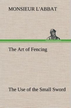The Art of Fencing The Use of the Small Sword - L'Abbat, Monsieur