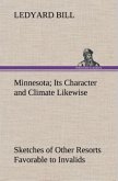 Minnesota; Its Character and Climate Likewise Sketches of Other Resorts Favorable to Invalids; Together With Copious Notes on Health; Also Hints to Tourists and Emigrants.