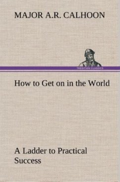 How to Get on in the World A Ladder to Practical Success - Calhoon, Major A.R.