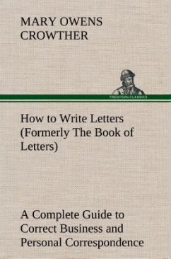 How to Write Letters (Formerly The Book of Letters) A Complete Guide to Correct Business and Personal Correspondence - Crowther, Mary Owens