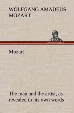 Mozart: the man and the artist, as revealed in his own words - Mozart, Wolfgang Amadeus