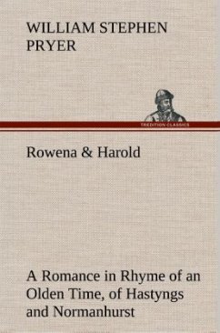 Rowena & Harold A Romance in Rhyme of an Olden Time, of Hastyngs and Normanhurst - Pryer, William Stephen