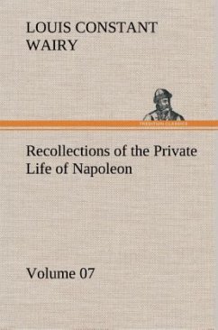 Recollections of the Private Life of Napoleon ¿ Volume 07 - Wairy, Louis Constant