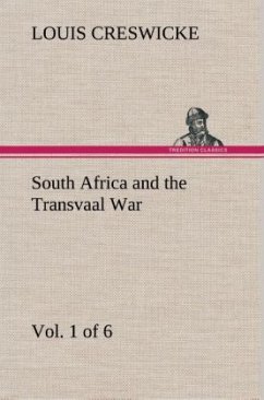 South Africa and the Transvaal War, Vol. 1 (of 6) From the Foundation of Cape Colony to the Boer Ultimatum of 9th Oct. 1899 - Creswicke, Louis