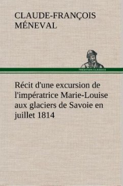 Récit d'une excursion de l'impératrice Marie-Louise aux glaciers de Savoie en juillet 1814 - Méneval, Claude-François