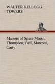 Masters of Space Morse, Thompson, Bell, Marconi, Carty