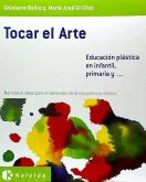 Tocar el arte, educación plástica en infantil, primaria y-- : técnicas e ideas para el desarrollo de la competencia artística
