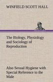 The Biology, Physiology and Sociology of Reproduction Also Sexual Hygiene with Special Reference to the Male